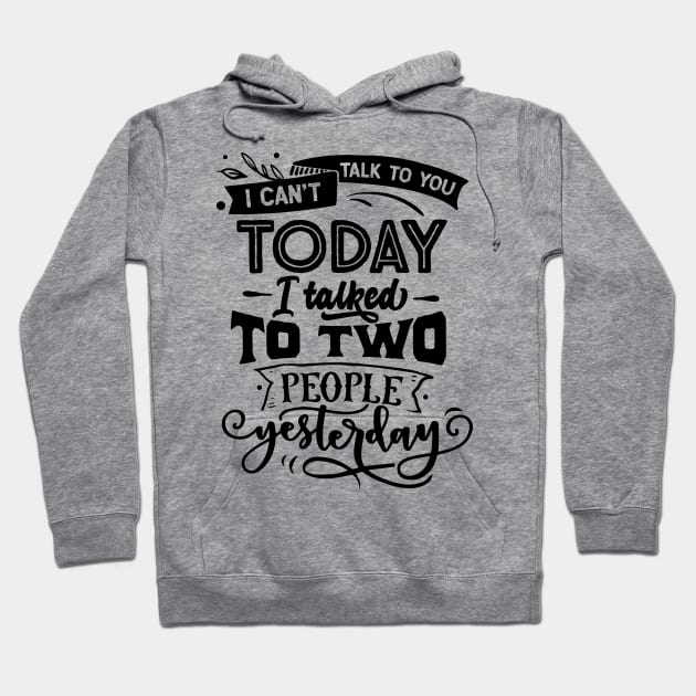 I Cant Talk Today I Talked To Two People Yesterday Hoodie by jodotodesign